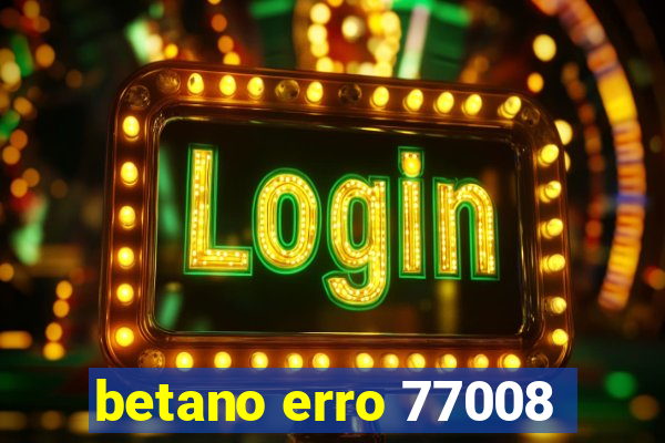 betano erro 77008